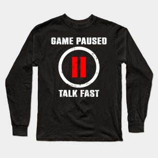 Game Paused Talk Fast Long Sleeve T-Shirt